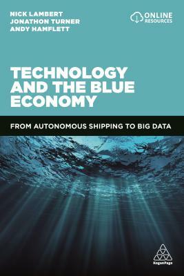 Technology and the Blue Economy: From Autonomous Shipping to Big Data by Andy Hamflett, Nick Lambert, Jonathan Turner