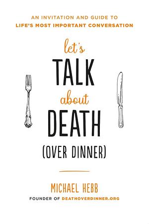 Let's Talk about Death (over Dinner) by Michael Hebb