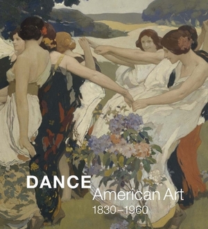 Dance: American Art, 1830-1960 by Thomas F. Defrantz, Lynn Garafola