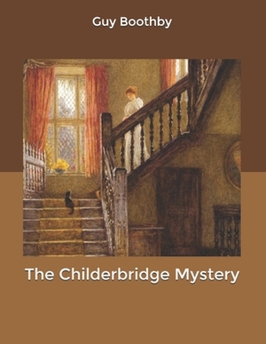 The Childerbridge Mystery by Guy Boothby