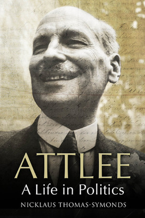 Attlee: A Life in Politics by Nicklaus Thomas-Symonds