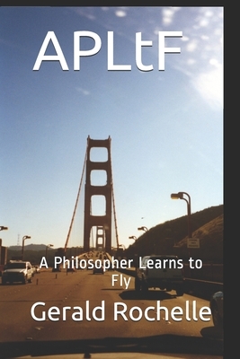 APLtF: A Philosopher Learns to Fly by Gerald Rochelle
