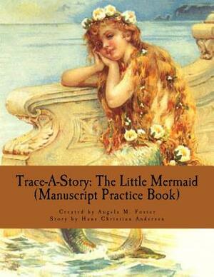 Trace-A-Story: The Little Mermaid (Manuscript Practice Book) by Hans Christian Andersen, Angela M. Foster
