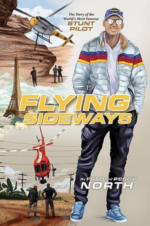 Flying Sideways: The Story of the World's Most Famous Stunt Pilot by Fred North, Peggy North