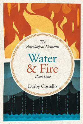 Water and Fire: The Astrological Elements Book 1 by Darby Costello