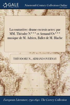 La Couturiere: Drame En Trois Actes: Par MM. Theodre N*** Et Armand Ov*** Musique de M. Adrien, Ballet de M. Blache by Armand Overnay, Theodore N