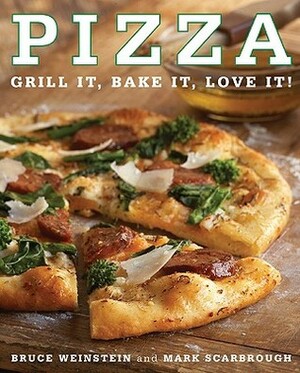 Pizza: Grill It, Bake It, Love It! by Bruce Weinstein, Mark Scarbrough