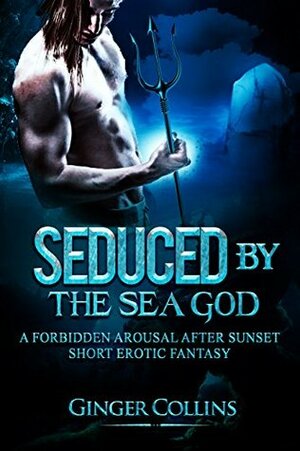 Seduced by the Sea God: A forbidden arousal after sunset short erotic fantasy by Ginger Collins
