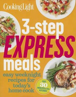 Cooking Light 3-Step Express Meals: Easy weeknight recipes for today's home cook by Cooking Light Magazine