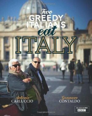 Two Greedy Italians Eat Italy by Antonio Carluccio, Gennaro Contaldo