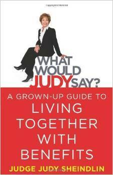 What Would Judy Say?: A Grown-Up Guide to Living Together with Benefits by Judy Sheindlin