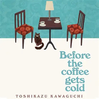 Before the Coffee Gets Cold by Toshikazu Kawaguchi