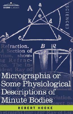 Micrographia or Some Physiological Descriptions of Minute Bodies by Robert Hooke