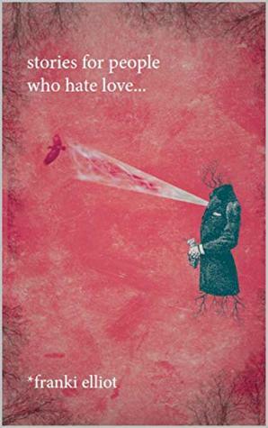 stories for people who hate love...: and other electrical activities of the heart by Shawn Stucky, Franki Elliot