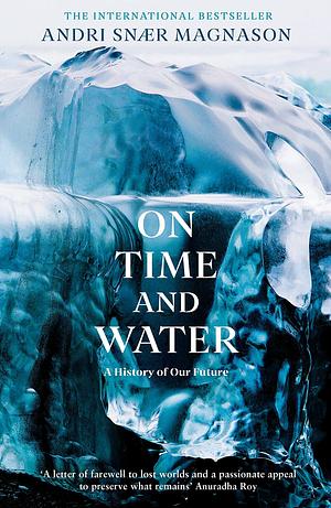 On Time and Water: A History of Our Future by Andri Snær Magnason, Andri Snær Magnason