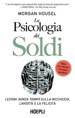 La psicologia dei soldi. Lezioni senza tempo sulla ricchezza, l'avidità e la felicità by Morgan Housel