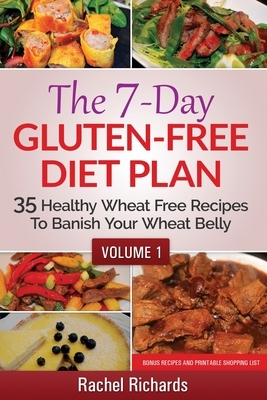 The 7-Day Gluten-Free Diet Plan: 35 Healthy Wheat Free Recipes To Banish Your Wheat Belly - Volume 1 by Rachel Richards