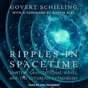 Ripples in Spacetime: Einstein, Gravitational Waves, and the Future of Astronomy by Govert Schilling