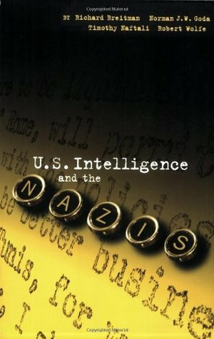 U.S. Intelligence And The Nazis by Norman J.W. Goda, Robert Wolfe, Richard Breitman, Timothy Naftali, Breitman Richard