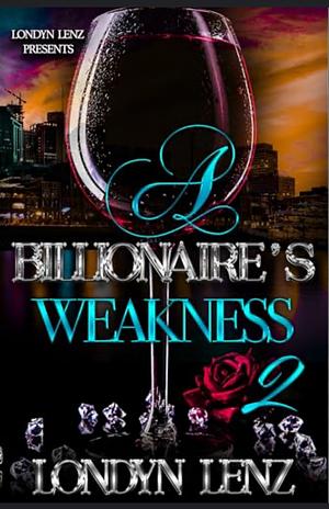 A Billionaire's Weakness 2 by Londyn Lenz