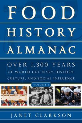 Food History Almanac 2 Volume Set: Over 1,300 Years of World Culinary History, Culture, and Social Influence by Janet Clarkson