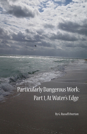 Particularly Dangerous Work, Part 1, At Waters' Edge by G. Russell Overton