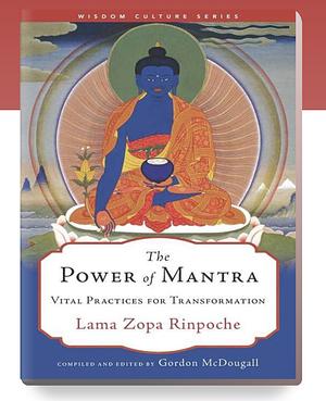 The Power of Mantra: Vital Practices for Transformation by Lama Zopa Rinpoche
