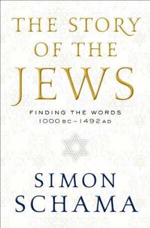 The Story of the Jews: Finding the Words, 1000 BC-1492 AD by Simon Schama