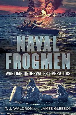 Naval Frogmen: Wartime Underwater Operators by T. J. Waldron, James Gleeson