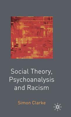 Social Theory, Psychoanalysis and Racism by Simon Clarke