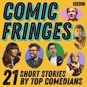 Comic Fringes by Susan Calman, Joe Lycett, Bridget Christie, Jenny Eclair, Sarah Millican, Angela Barnes, Jon Richardson, Aisling Bea, John O'Farrell, Shazia Mirza, Mark Watson, James Acaster, Grainne Maguire, Robert Florence, Dane Baptiste, Romesh Ranganathan, Sanjeev Kohli, Patrick Monahan, Russell Kane, Janey Godley