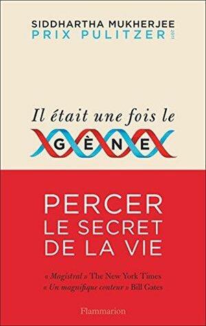 Il était une fois le gène: Percer le secret de la vie by Siddhartha Mukherjee