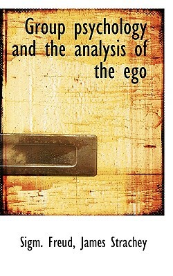 Group Psychology and the Analysis of the Ego by Sigmund Freud, James Strachey