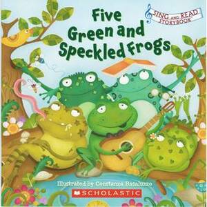 Five Green and Speckled Frogs (Sing and Read Storybook) by Constanza Basaluzzo