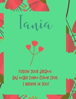 Tania: follow your dreams and make them come true. i believe in you.: Personalised yearly one day a page diary, for women. Pl by Journals That Matter