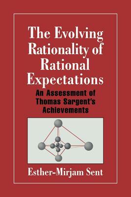 The Evolving Rationality of Rational Expectations: An Assessment of Thomas Sargent's Achievements by Esther-Mirjam Sent