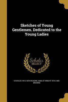 Sketches of Young Gentlemen. Dedicated to the Young Ladies by Charles Dickens