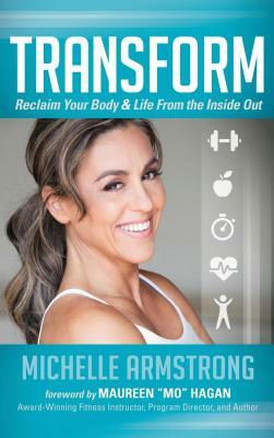 Transform: Reclaim Your Body & Life from the Inside Out by Michelle Armstrong