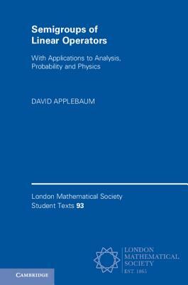 Semigroups of Linear Operators: With Applications to Analysis, Probability and Physics by David Applebaum