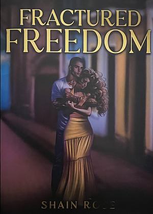 Fractured Freedom by Shain Rose