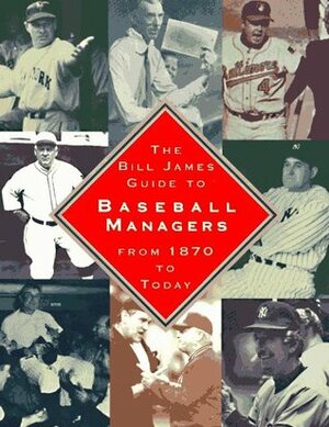The Bill James Guide to Baseball Managers: From 1870 to Today by Bill James