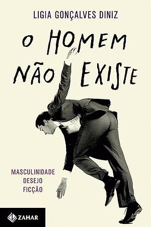 O homem não existe: Masculinidade, desejo e ficção by Ligia Gonçalves Diniz