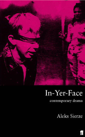 In-Yer-Face Theatre: British Drama Today by Aleks Sierz
