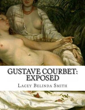 Gustave Courbet: Exposed by Lacey Belinda Smith