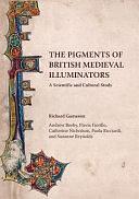 The Pigments of British Medieval Illuminators: A Scientific and Cultural Study by Catherine Nicholson, Paola Ricciardi, Richard Gameson, Andrew Beeby, Suzanne Reynolds, Flavia Fiorillo