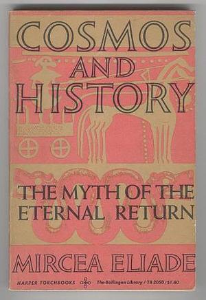 Cosmos and History: The Myth of the Eternal Return by Mircea Eliade, Willard R. Trask