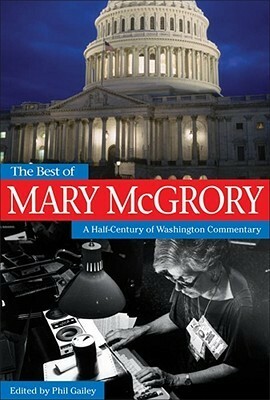 The Best of Mary McGrory: A Half-Century of Washington Commentary by Phil Gailey, Mary McGrory
