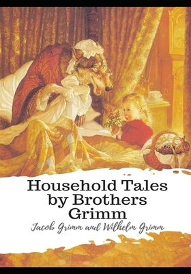 Household Tales by Brothers Grimm by Jacob Grimm, Wilhelm Grimm