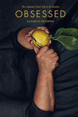Obsessed: The Cultural Critic's Life in the Kitchen by Elisabeth Bronfen