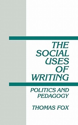 The Social Uses of Writing: Politics and Pedagogy by Thomas Fox